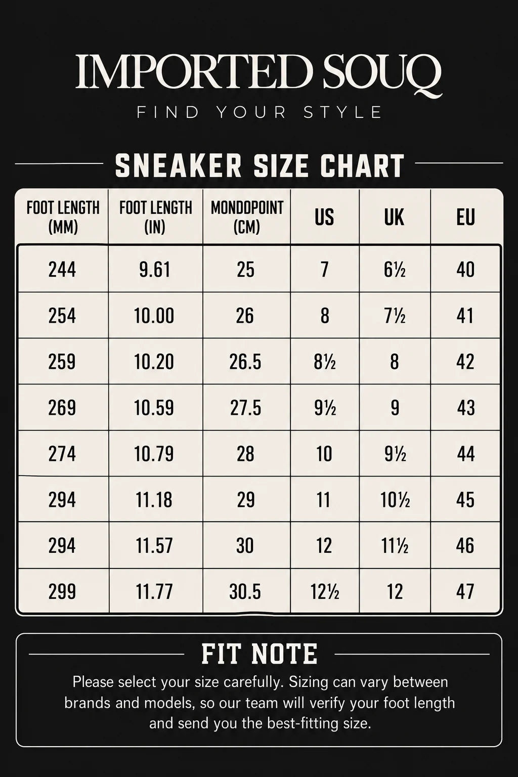 Imported Souq sneaker size chart. Foot length 244mm (9.61in, Mondopoint 25) is US 7, UK 6.5, EU 40; 254mm (10.00in, 26) is US 8, UK 7.5, EU 41; 259mm (10.20in, 26.5) is US 8.5, UK 8, EU 42; 269mm (10.59in, 27.5) is US 9.5, UK 9, EU 43; 274mm (10.79in, 28) is US 10, UK 9.5, EU 44; 284mm (11.18in, 29) is US 11, UK 10.5, EU 45; 294mm (11.57in, 30) is US 12, UK 11.5, EU 46; 299mm (11.77in, 30.5) is US 12.5, UK 12, EU 47. Please select your size carefully, as sizing can vary between brands and models; our team will verify your foot length and send you the best-fitting size.